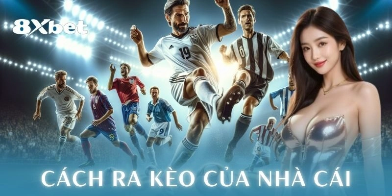 Cách ra kèo của nhà cái 8xbet